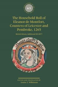 An image of the cover of Louise Wilkinson's new book called The Household Roll of Eleanor de Montfort, Countess of Leicester and Pembroke, 1265